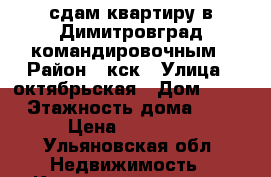 сдам квартиру в Димитровград командировочным › Район ­ кск › Улица ­ октябрьская › Дом ­ 72 › Этажность дома ­ 5 › Цена ­ 10 000 - Ульяновская обл. Недвижимость » Квартиры аренда   